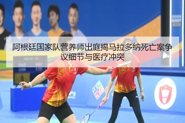 阿根廷国家队营养师出庭揭马拉多纳死亡案争议细节与医疗冲突（aoa.conapp）