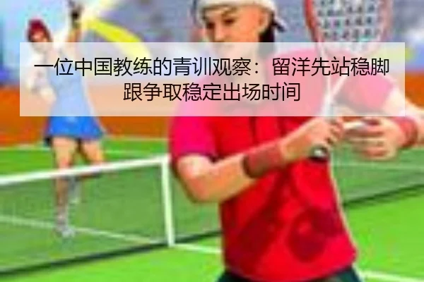 一位中国教练的青训观察：留洋先站稳脚跟争取稳定出场时间