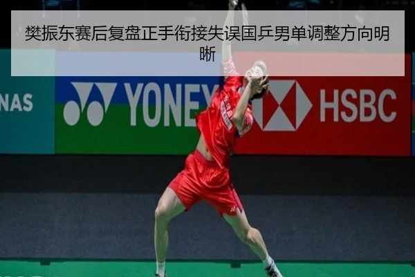 樊振东赛后复盘正手衔接失误国乒男单调整方向明晰（aoa.conapp）